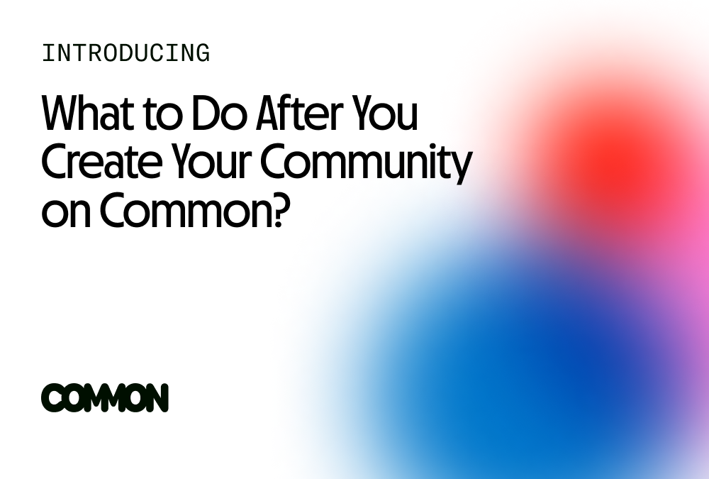 What to Do After You Create Your Community on Common?